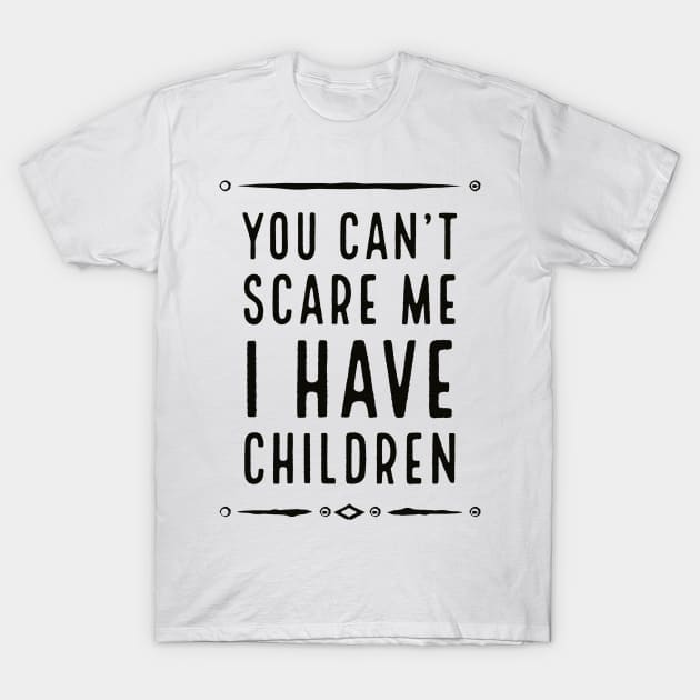 You can't scare me I have children T-Shirt by BrightShadow